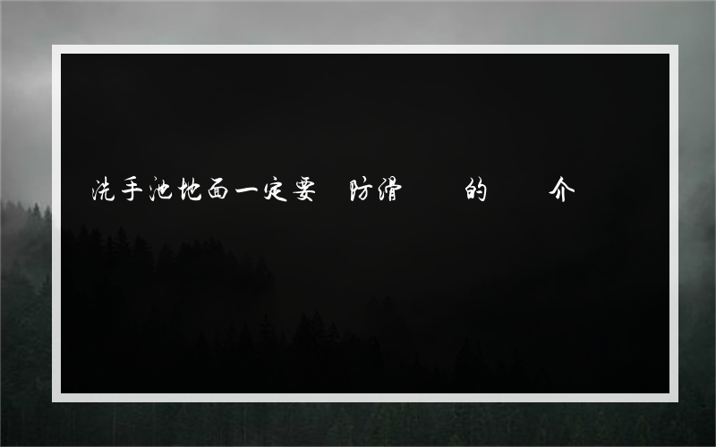 洗手池地面一定要貼防滑磚嗎的簡單介紹