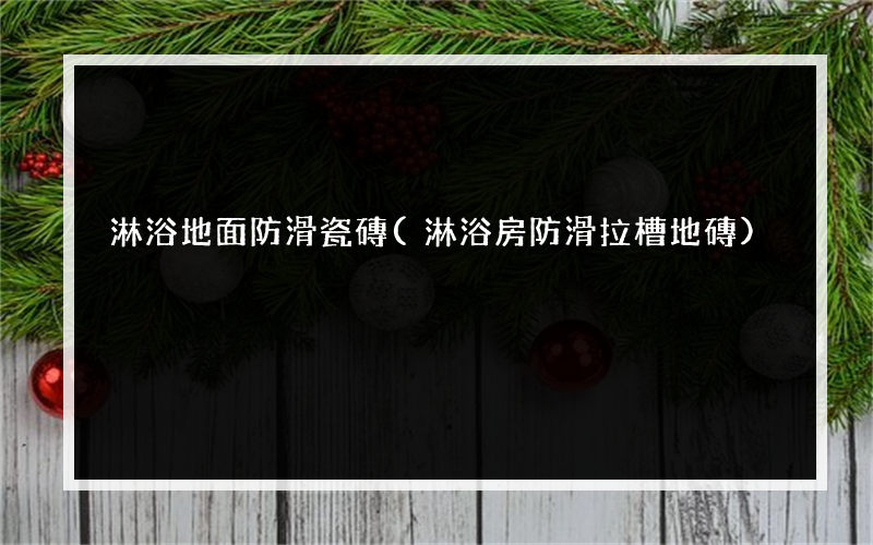 淋浴地面防滑瓷磚(淋浴房防滑拉槽地磚)