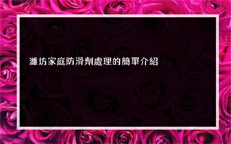 濰坊家庭防滑劑處理的簡單介紹