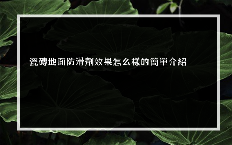 瓷磚地面防滑劑效果怎么樣的簡單介紹