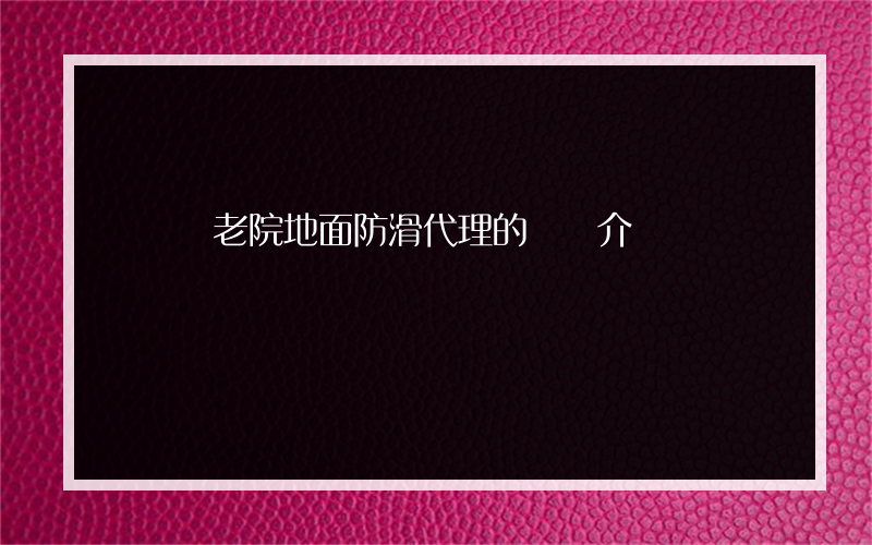 畢節養老院地面防滑代理的簡單介紹