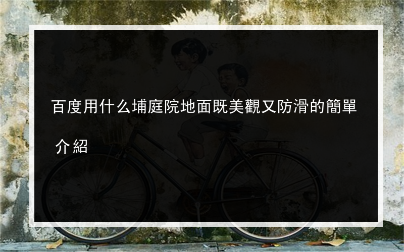 百度用什么埔庭院地面既美觀又防滑的簡單介紹