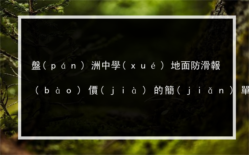 盤(pán)洲中學(xué)地面防滑報(bào)價(jià)的簡(jiǎn)單介紹