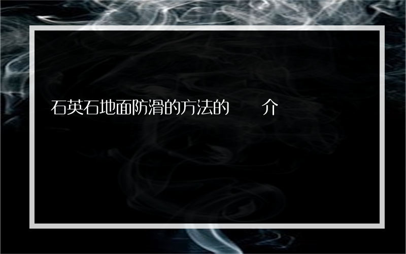 石英石地面防滑的方法的簡單介紹