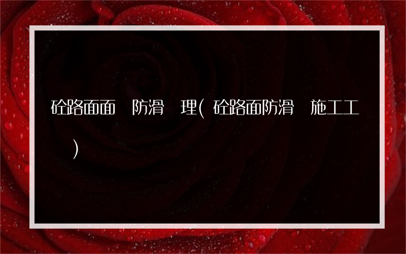 砼路面面層防滑處理(砼路面防滑紋施工工藝)