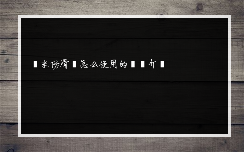 納米防滑劑怎么使用的簡單介紹