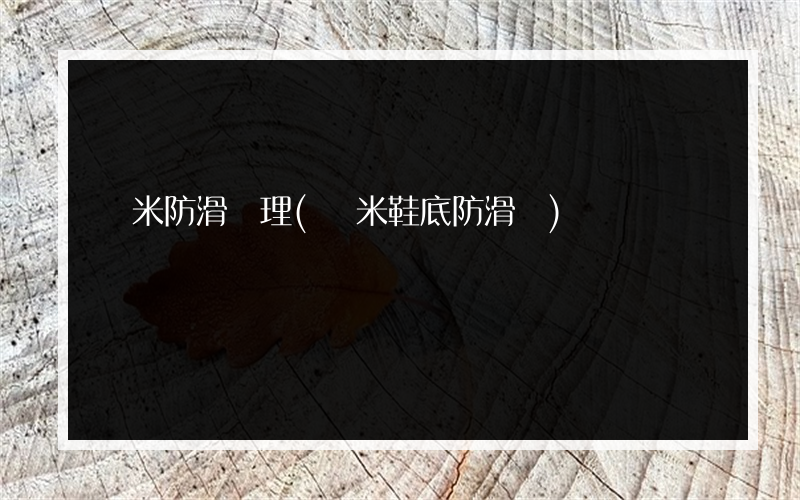 納米防滑處理(納米鞋底防滑嗎)