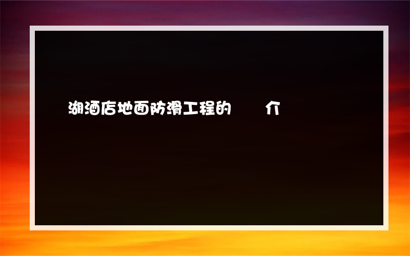 羅湖酒店地面防滑工程的簡單介紹