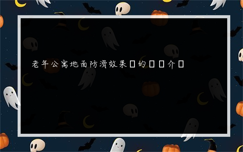 老年公寓地面防滑效果圖的簡單介紹