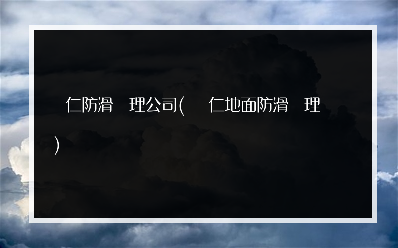 興仁防滑處理公司(興仁地面防滑處理電話)