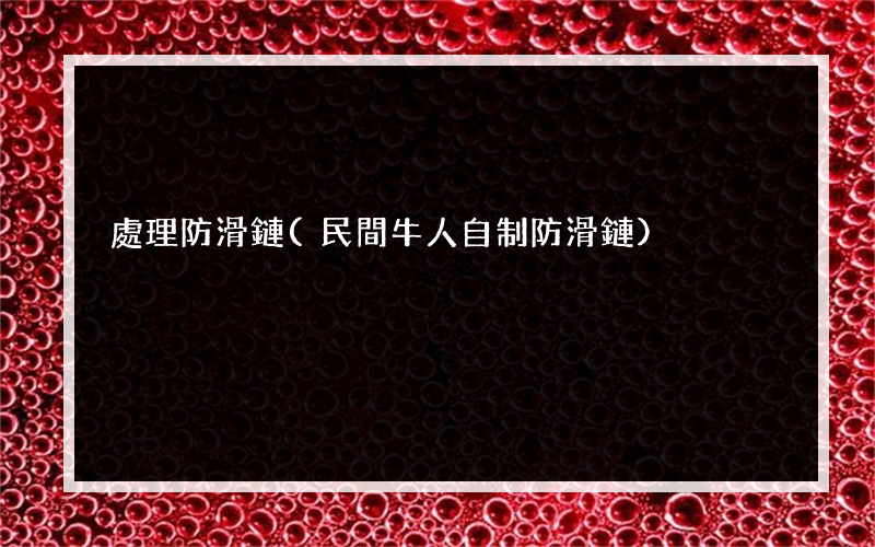 處理防滑鏈(民間牛人自制防滑鏈)