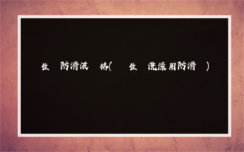 衛生間防滑液價格(衛生間洗澡用防滑墊)