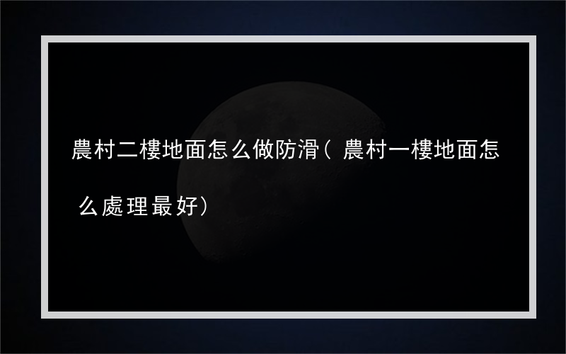 農村二樓地面怎么做防滑(農村一樓地面怎么處理最好)