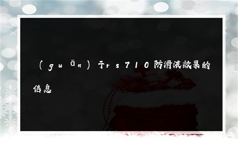 關(guān)于rs710防滑液效果的信息