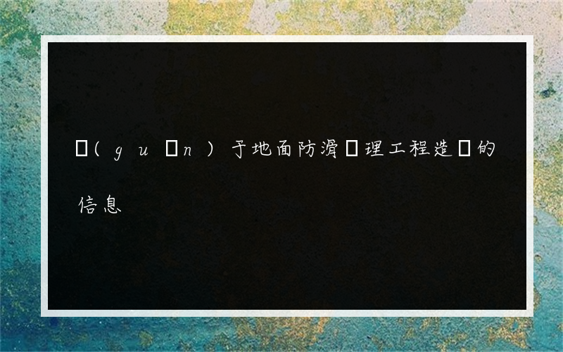 關(guān)于地面防滑處理工程造價的信息