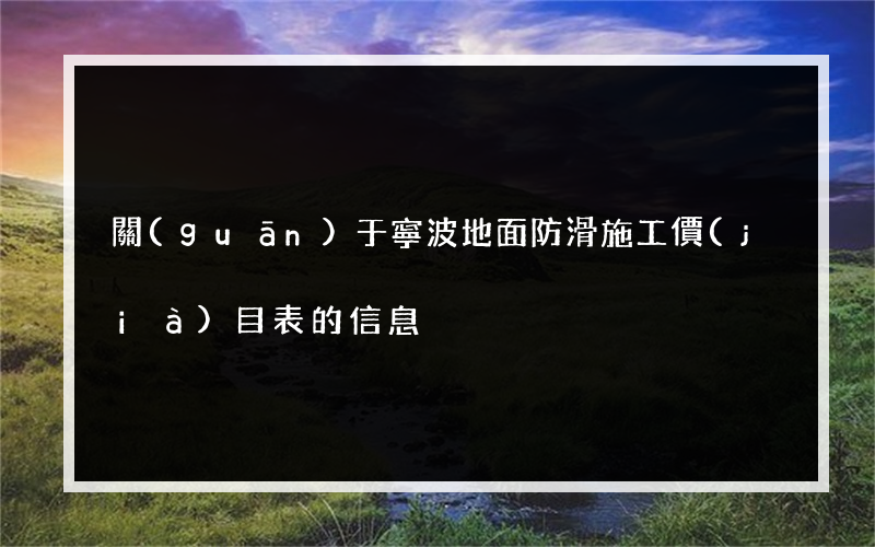 關(guān)于寧波地面防滑施工價(jià)目表的信息