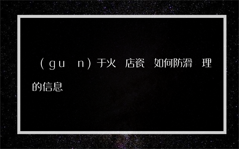 關(guān)于火鍋店瓷磚如何防滑處理的信息