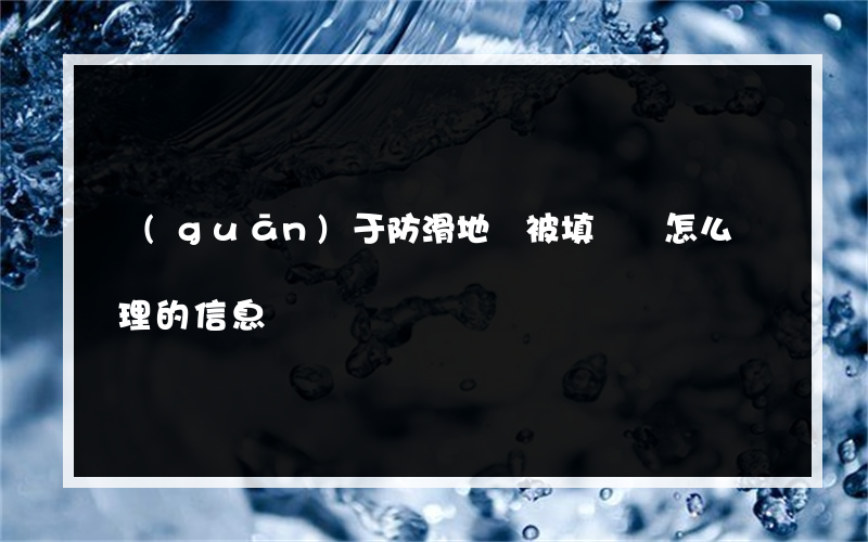 關(guān)于防滑地磚被填縫劑怎么處理的信息