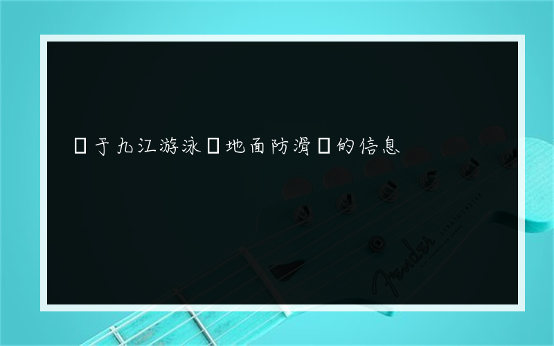 關于九江游泳館地面防滑劑的信息