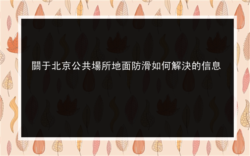 關于北京公共場所地面防滑如何解決的信息