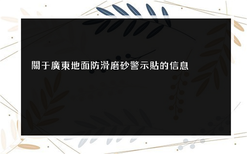 關于廣東地面防滑磨砂警示貼的信息