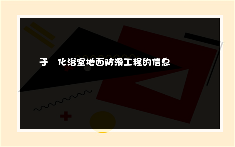 關于懷化浴室地面防滑工程的信息