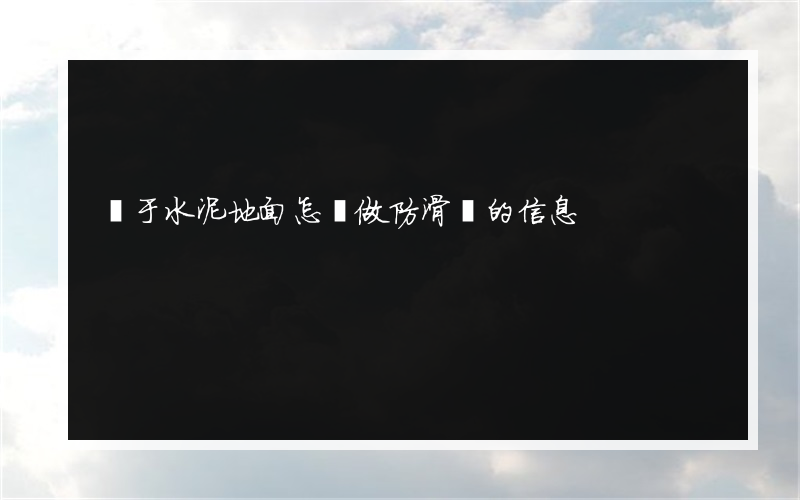 關于水泥地面怎樣做防滑墊的信息