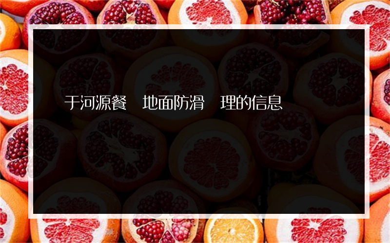 關于河源餐廳地面防滑處理的信息