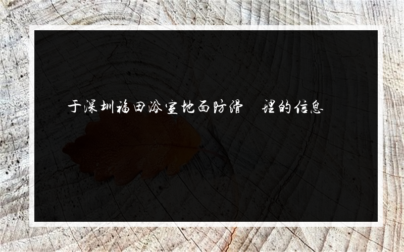 關于深圳福田浴室地面防滑處理的信息