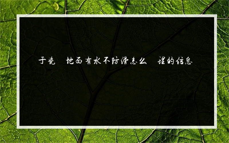 關于瓷磚地面有水不防滑怎么處理的信息