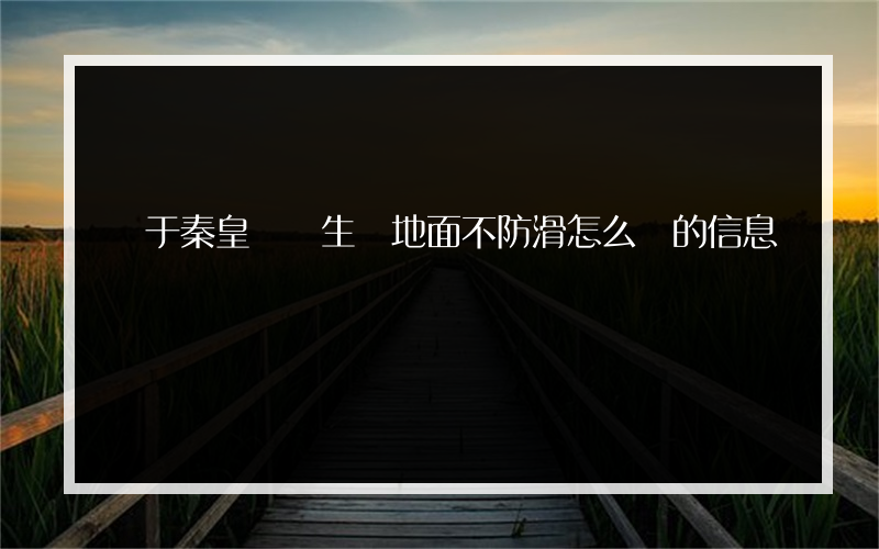 關于秦皇島衛生間地面不防滑怎么辦的信息
