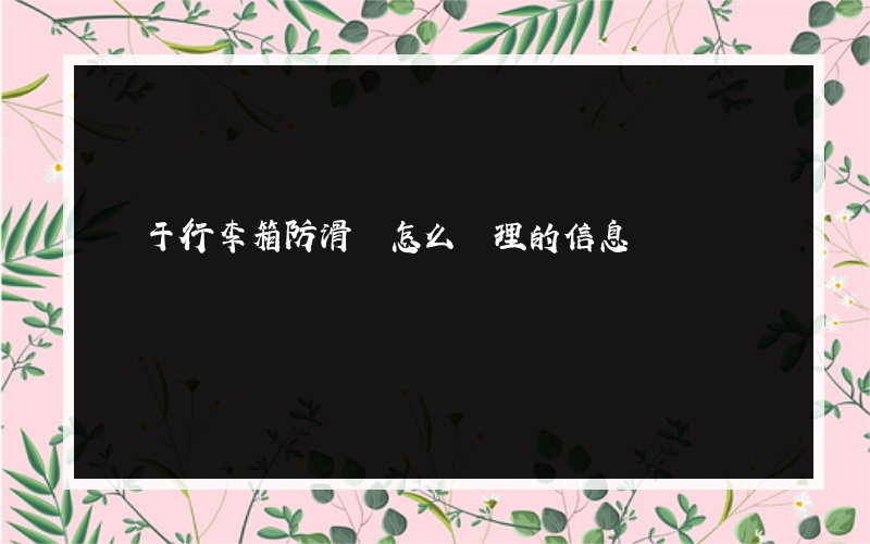 關于行李箱防滑輪怎么處理的信息