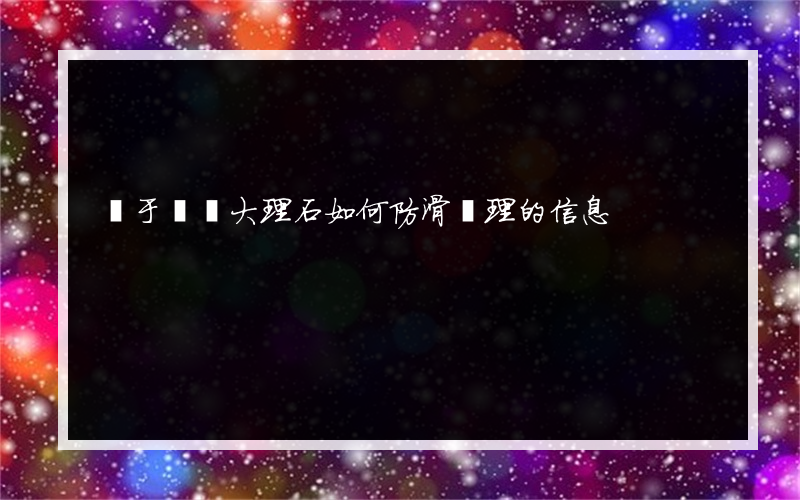 關于門檻大理石如何防滑處理的信息