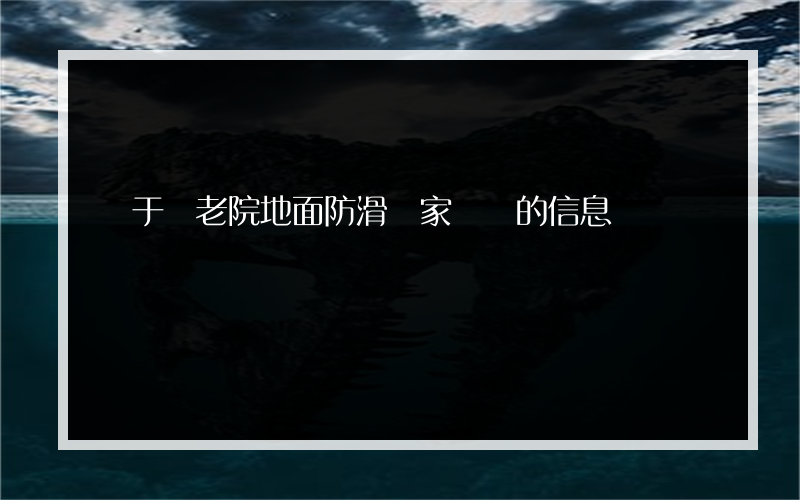 關于養老院地面防滑廠家電話的信息