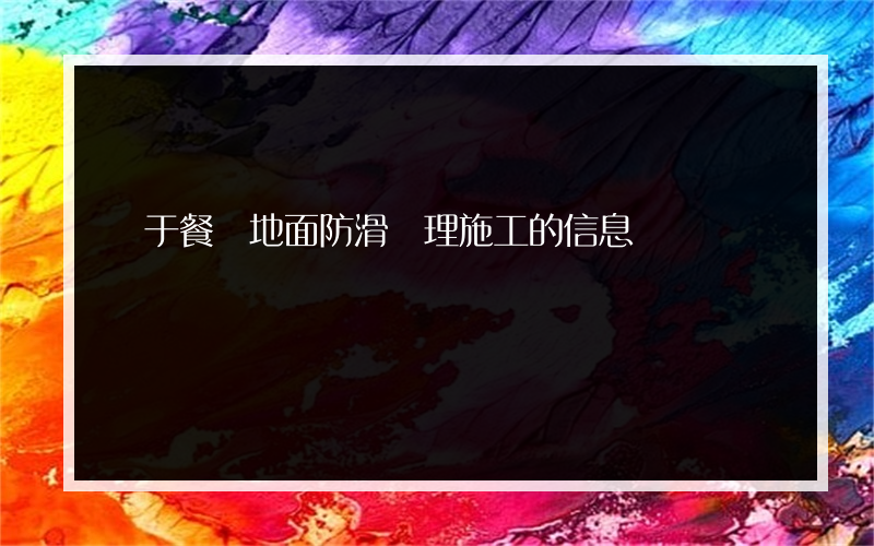 關于餐廳地面防滑處理施工的信息