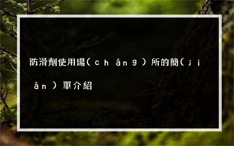 防滑劑使用場(chǎng)所的簡(jiǎn)單介紹