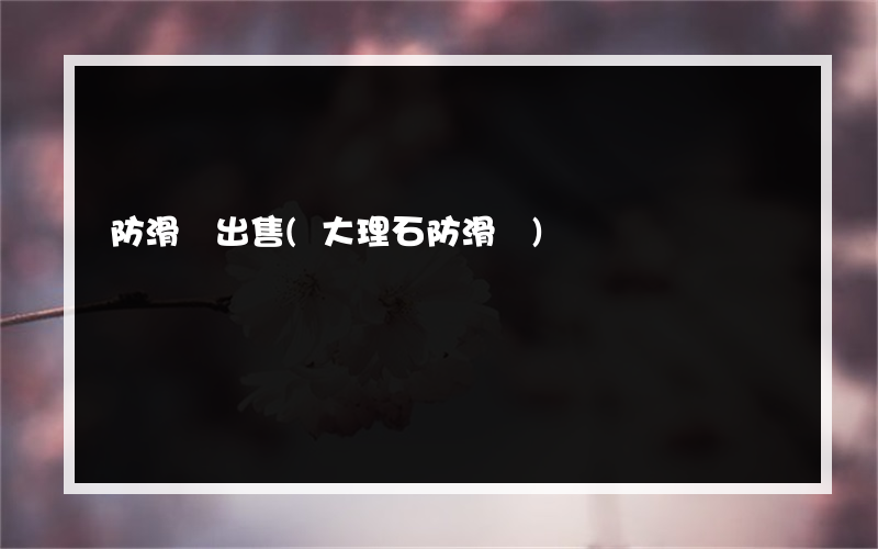 防滑劑出售(大理石防滑劑)