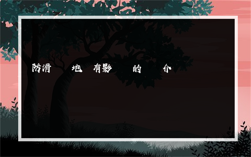 防滑劑對地磚有影響嗎的簡單介紹