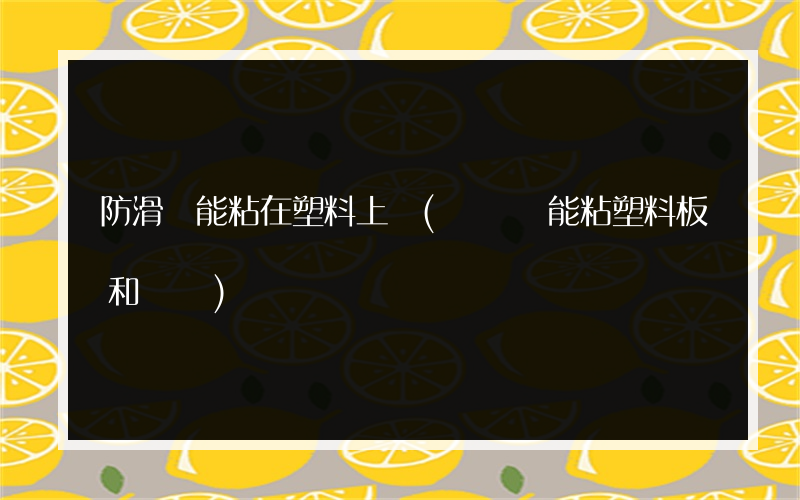 防滑劑能粘在塑料上嗎(結構膠能粘塑料板和鐵嗎)