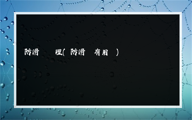 防滑劑處理(防滑劑有用嗎)