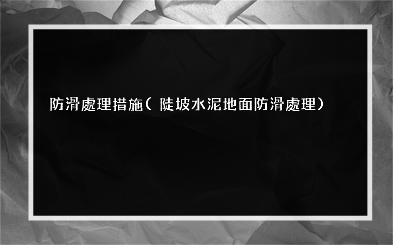 防滑處理措施(陡坡水泥地面防滑處理)