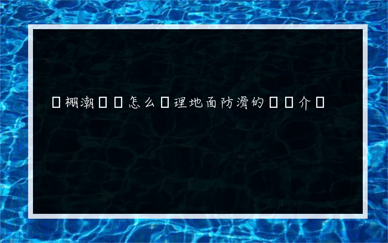雞棚潮濕該怎么處理地面防滑的簡單介紹