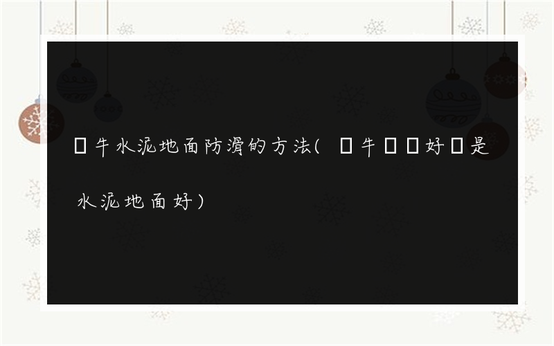 養牛水泥地面防滑的方法(養牛鋪磚好還是水泥地面好)